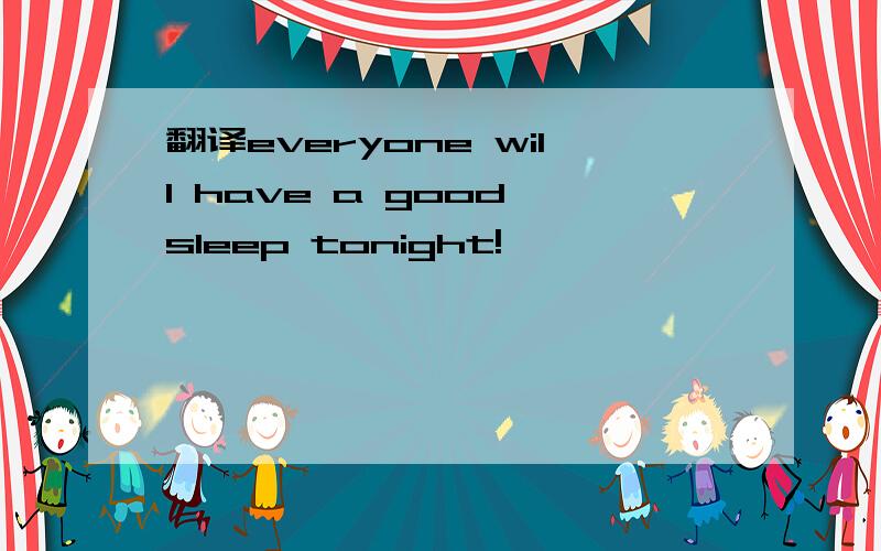 翻译everyone will have a good sleep tonight!