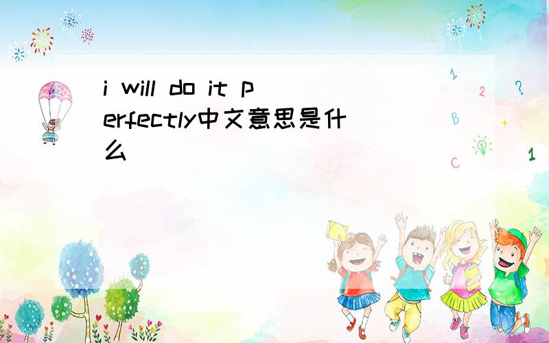 i will do it perfectly中文意思是什么