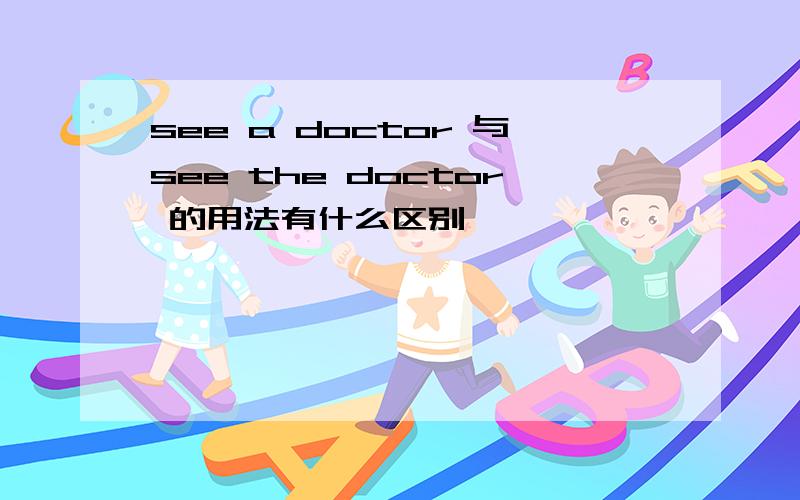 see a doctor 与see the doctor 的用法有什么区别