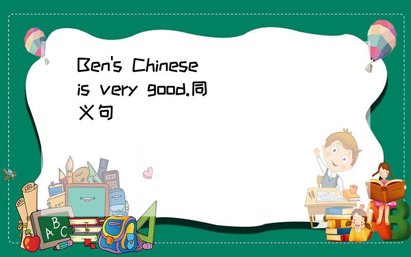 Ben's Chinese is very good.同义句