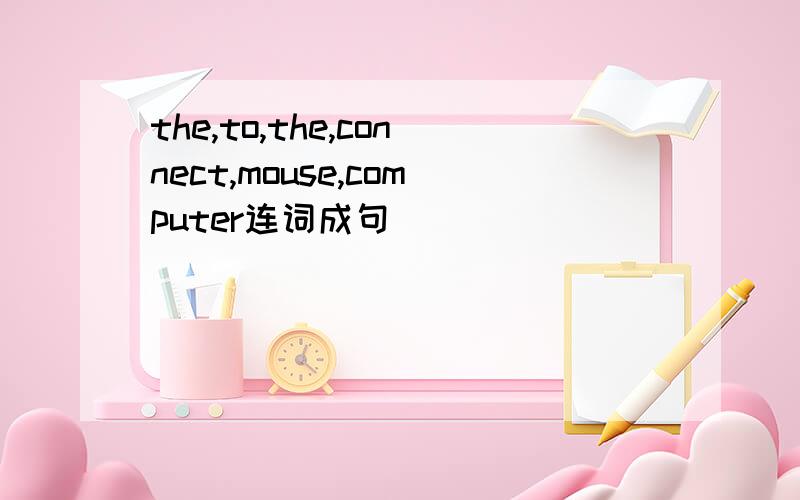 the,to,the,connect,mouse,computer连词成句