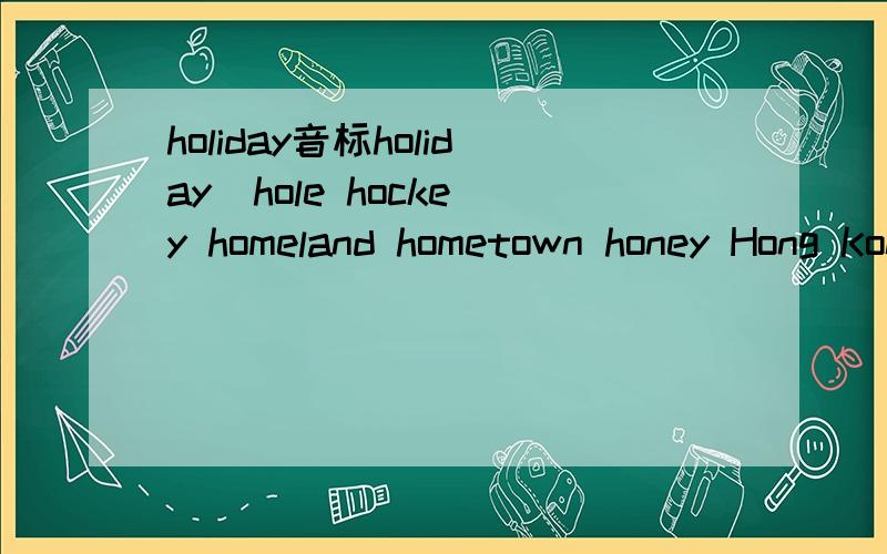 holiday音标holiday  hole hockey homeland hometown honey Hong Kong hope hour housewife busband  Indian India 音标是什么 谐音怎么读