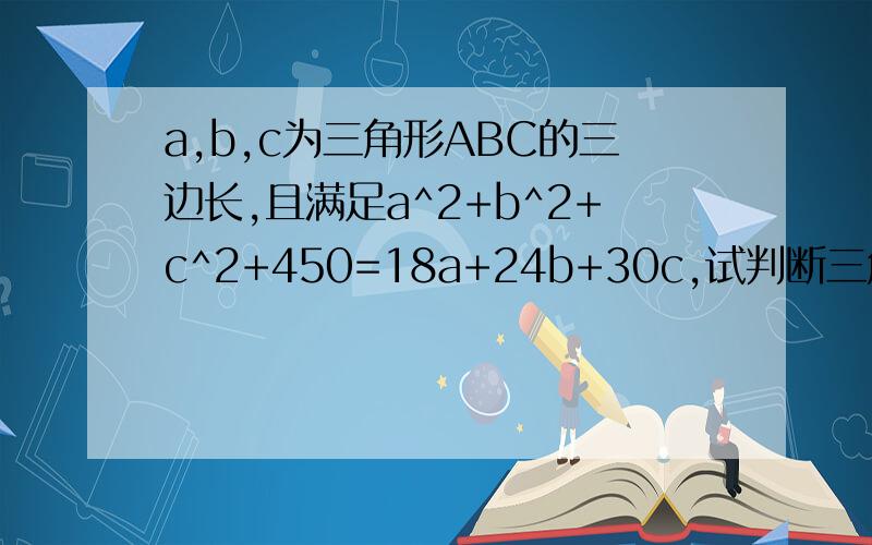a,b,c为三角形ABC的三边长,且满足a^2+b^2+c^2+450=18a+24b+30c,试判断三角形ABC的形状