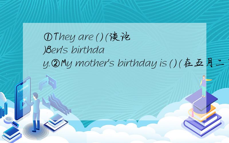 ①They are()(谈论）Ben's birthday.②My mother's birthday is()(在五月二日）.③What date is it today?It's()(四月三日）.④I‘d like a mask ()(作为生日礼物）.