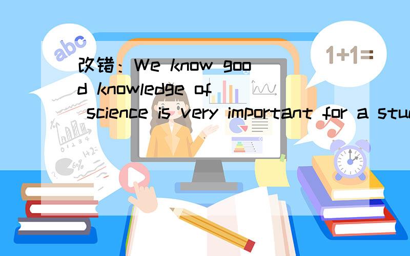 改错：We know good knowledge of science is very important for a student who wants to do scientific（连着上面的）research.