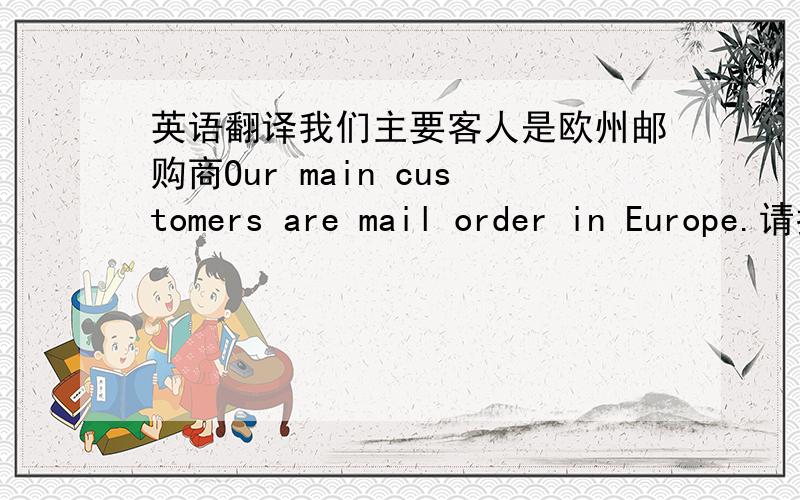 英语翻译我们主要客人是欧州邮购商Our main customers are mail order in Europe.请指错