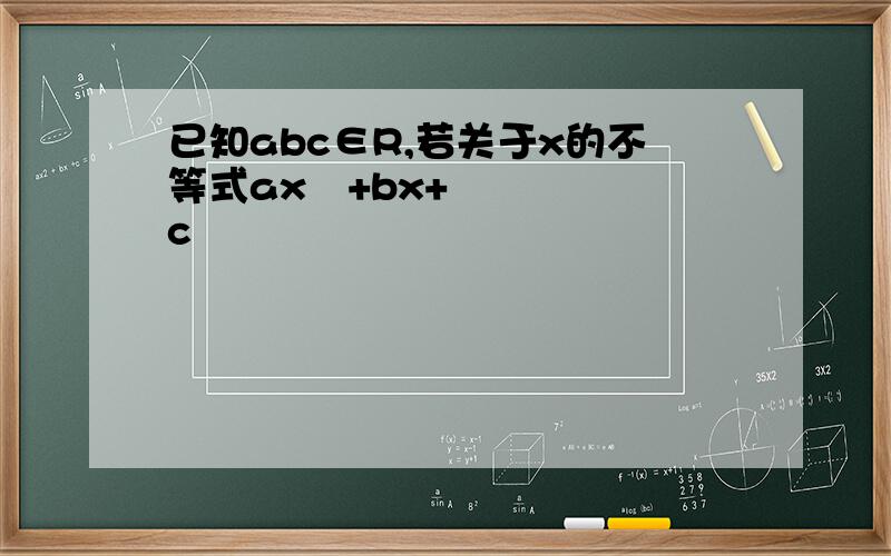 已知abc∈R,若关于x的不等式ax²+bx+c