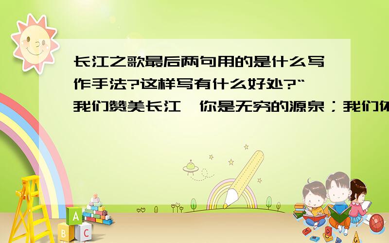 长江之歌最后两句用的是什么写作手法?这样写有什么好处?“我们赞美长江,你是无穷的源泉；我们依恋长江,你有母亲的情怀!”