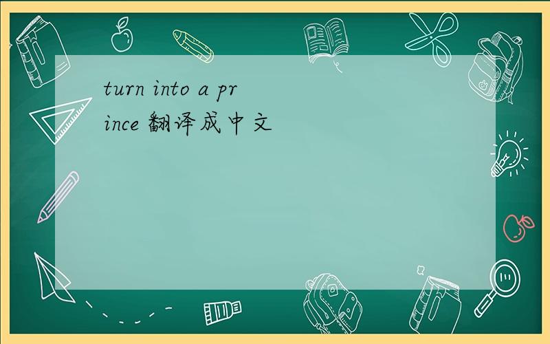 turn into a prince 翻译成中文