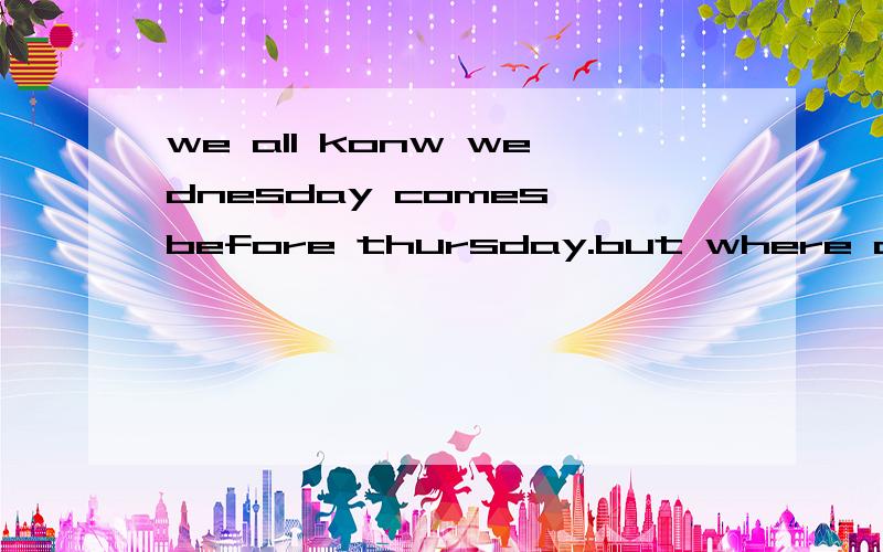 we all konw wednesday comes before thursday.but where can you find thursday comes before wednesday