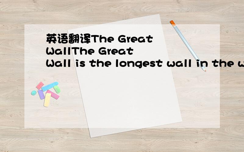 英语翻译The Great WallThe Great Wall is the longest wall in the world.It is In the of China.,and has a history of more than 2,000 years.It is one of the seven wonders in the world.It is over 6,700 kilometres long,7.8 metres high,6.5 metres wide a