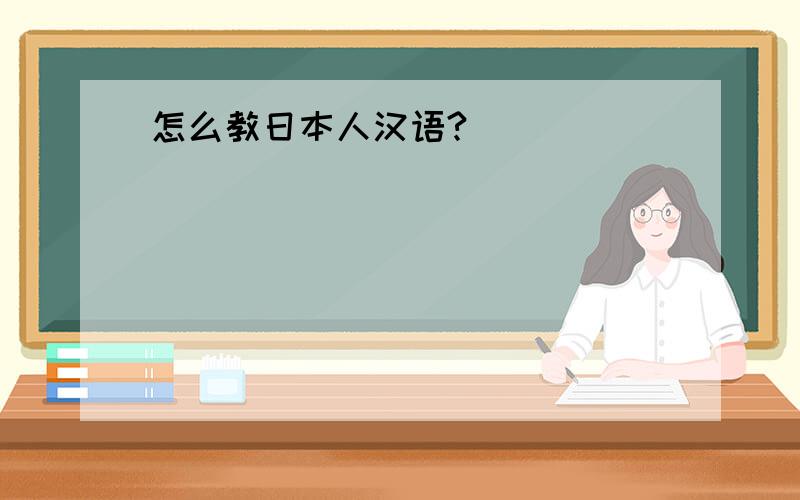 怎么教日本人汉语?