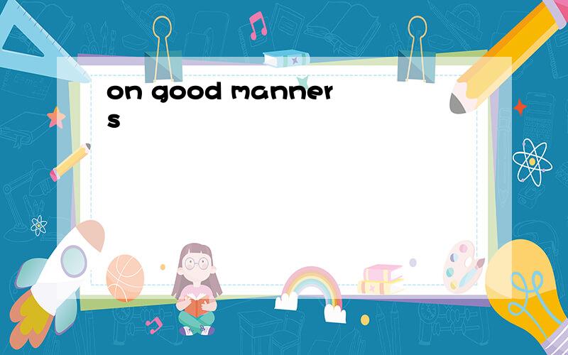 on good manners