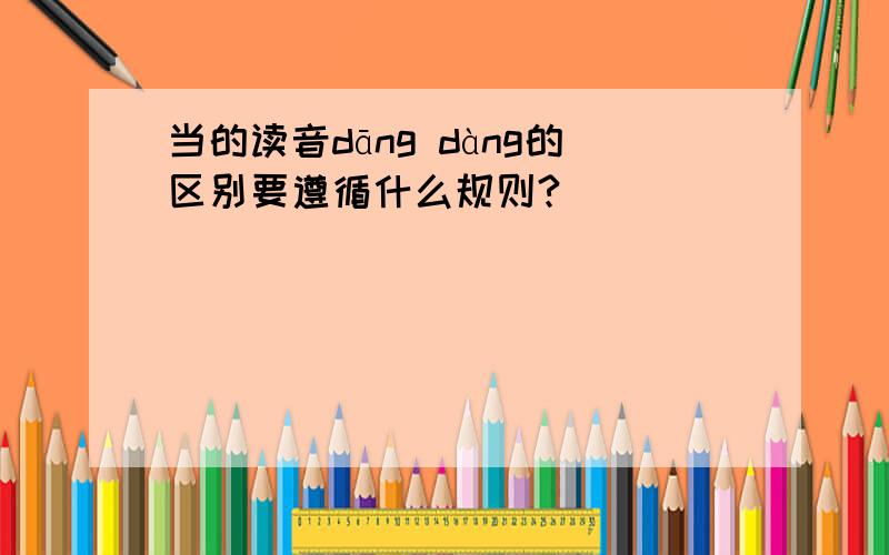 当的读音dāng dàng的区别要遵循什么规则?