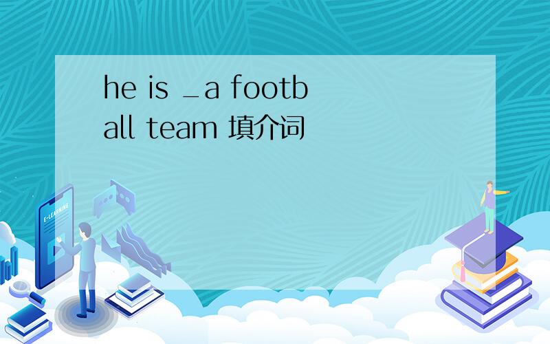 he is _a football team 填介词