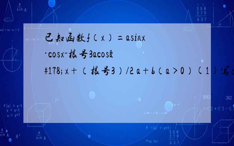 已知函数f（x）=asinx·cosx-根号3acos²x+（根号3）/2 a+b（a>0）(1)写出函数的单调递减区间(2)设x∈[0,π/2],f（x）的最小值是-2,最大值是根号3,求实数a,b的值