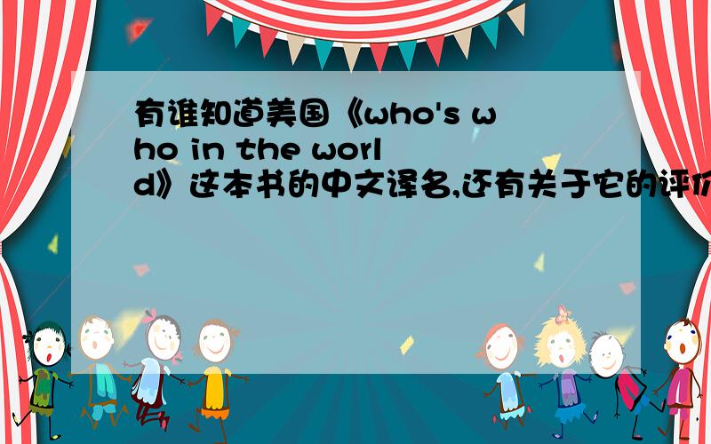 有谁知道美国《who's who in the world》这本书的中文译名,还有关于它的评价如何