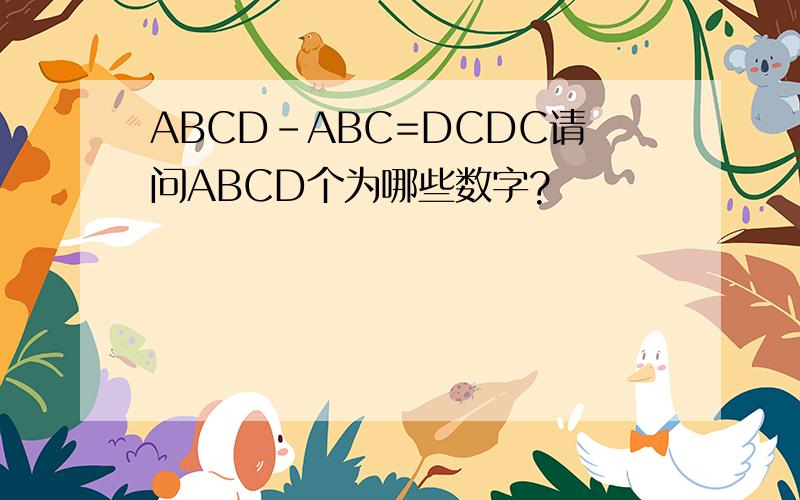 ABCD-ABC=DCDC请问ABCD个为哪些数字?