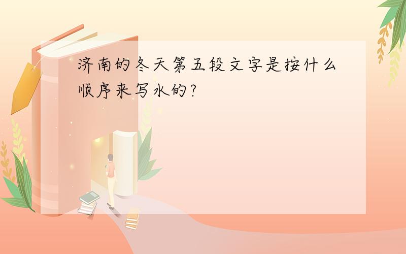 济南的冬天第五段文字是按什么顺序来写水的?