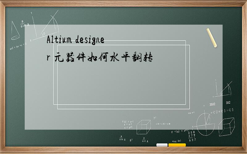 Altium designer 元器件如何水平翻转