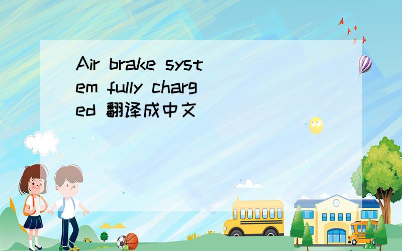 Air brake system fully charged 翻译成中文