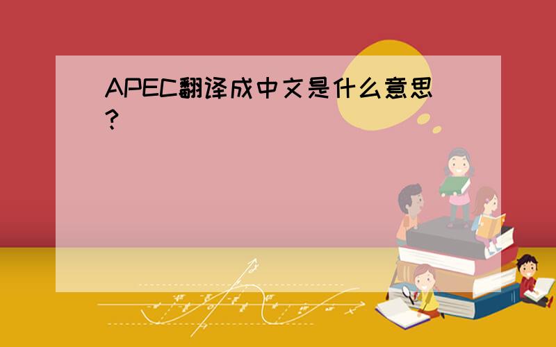 APEC翻译成中文是什么意思?