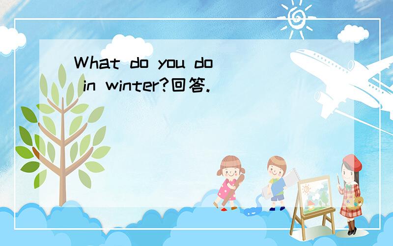 What do you do in winter?回答.