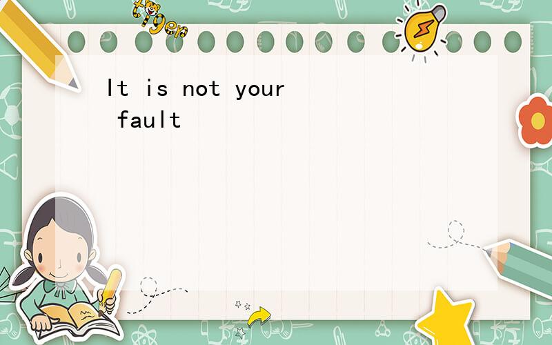 It is not your fault