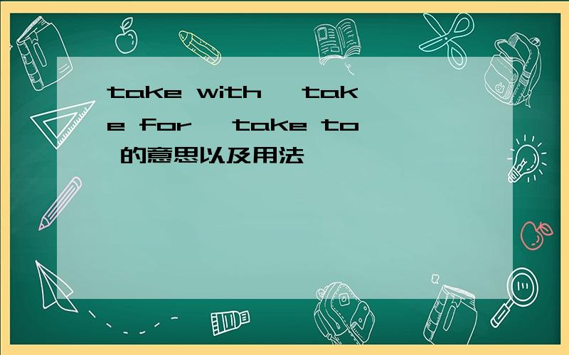 take with ,take for ,take to 的意思以及用法