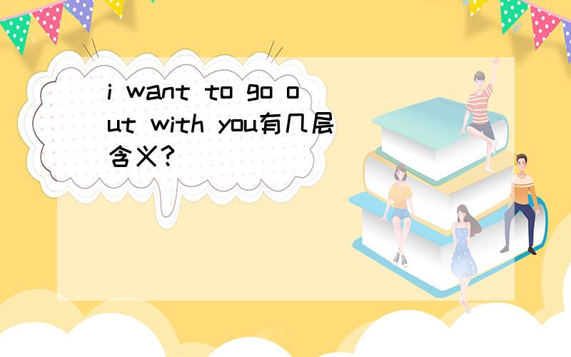 i want to go out with you有几层含义?