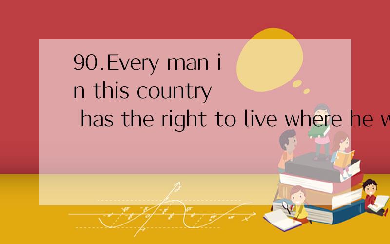 90.Every man in this country has the right to live where he wants to,______ the color of his skin90.Every man in this country has the right to live where he wants to,______ the color of his skin.A.regardless of B.in the light of C.by virtue of D.with