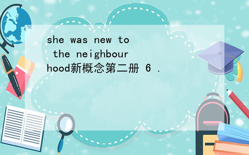 she was new to the neighbourhood新概念第二册 6 .
