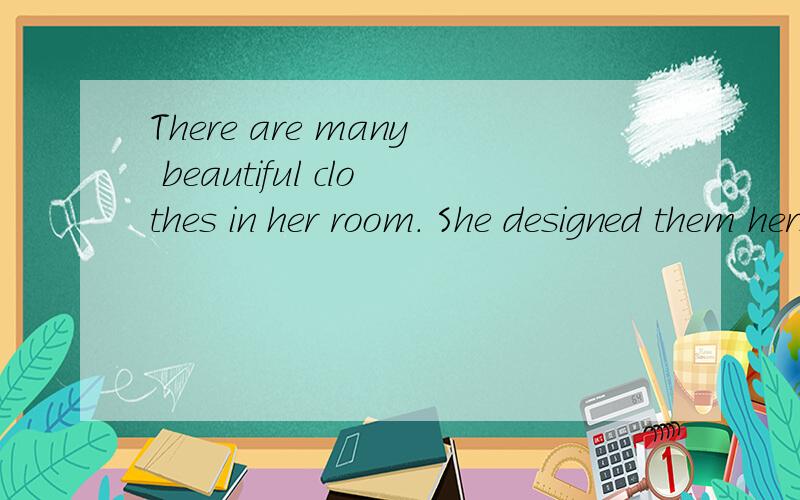 There are many beautiful clothes in her room. She designed them herself because she is a s______.