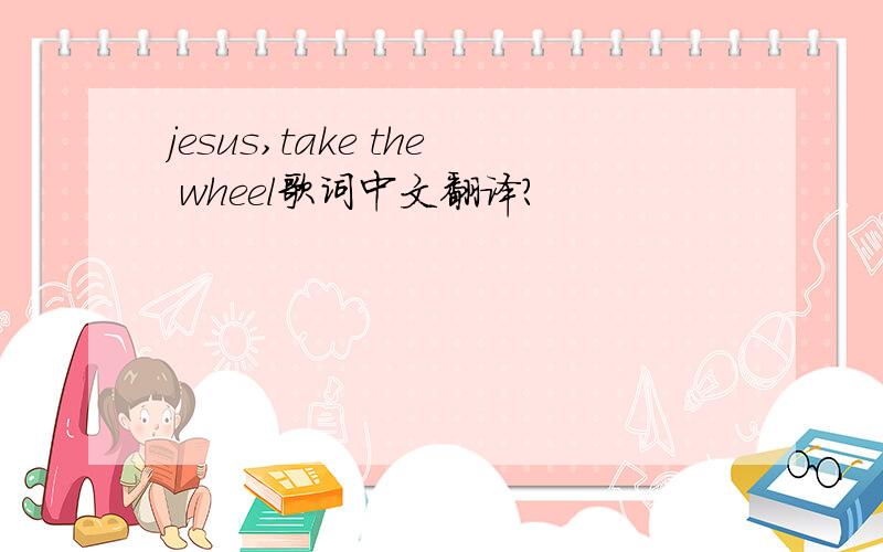 jesus,take the wheel歌词中文翻译?