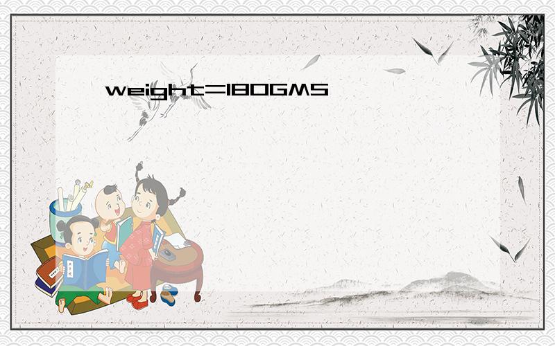 weight=180GMS