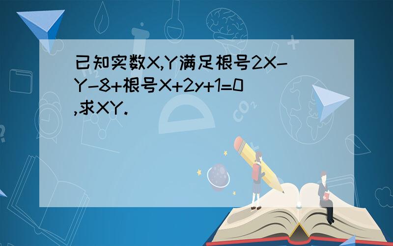 已知实数X,Y满足根号2X-Y-8+根号X+2y+1=0,求XY.