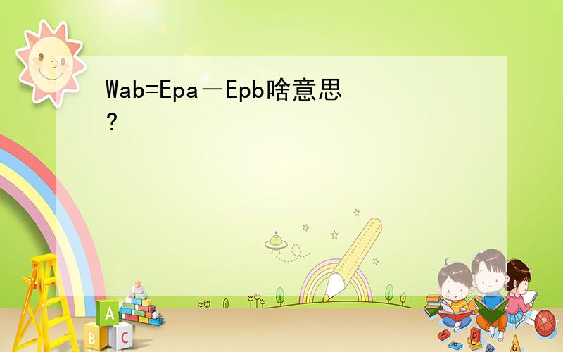 Wab=Epa－Epb啥意思?