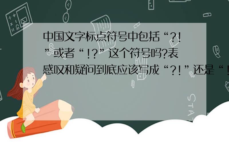 中国文字标点符号中包括“?!”或者“!?”这个符号吗?表感叹和疑问到底应该写成“?!”还是“!?”呢?