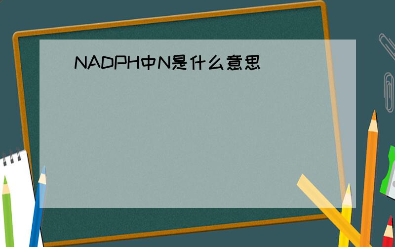 NADPH中N是什么意思