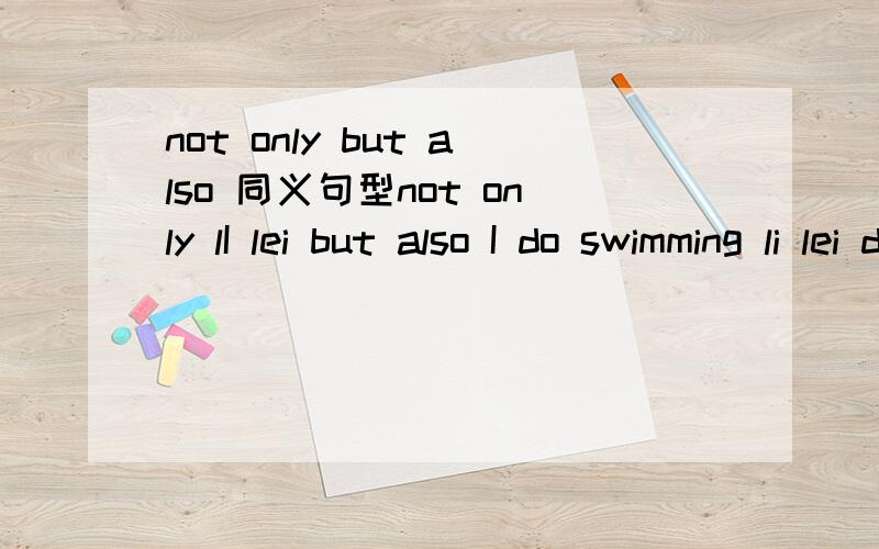 not only but also 同义句型not only lI lei but also I do swimming li lei does well in swimm and _ _ I