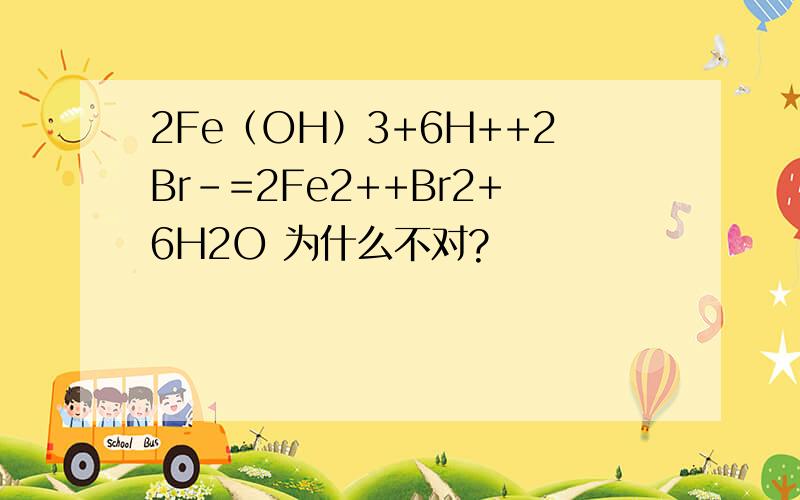 2Fe（OH）3+6H++2Br-=2Fe2++Br2+6H2O 为什么不对?