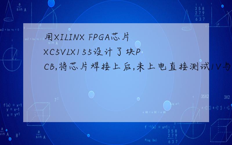 用XILINX FPGA芯片XC5VLX155设计了块PCB,将芯片焊接上后,未上电直接测试1V与GND之间的电阻只有6.5欧姆,有经验的人说这是正常的,他遇到过XILINX芯片的电源与地之间的电阻只有4欧姆的情况,也是正常