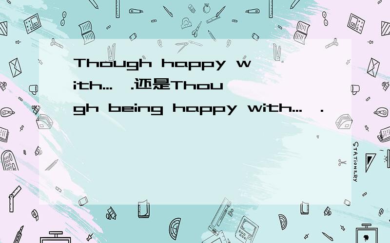 Though happy with...'.还是Though being happy with...,.
