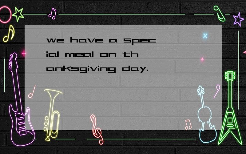 we have a special meal on thanksgiving day.