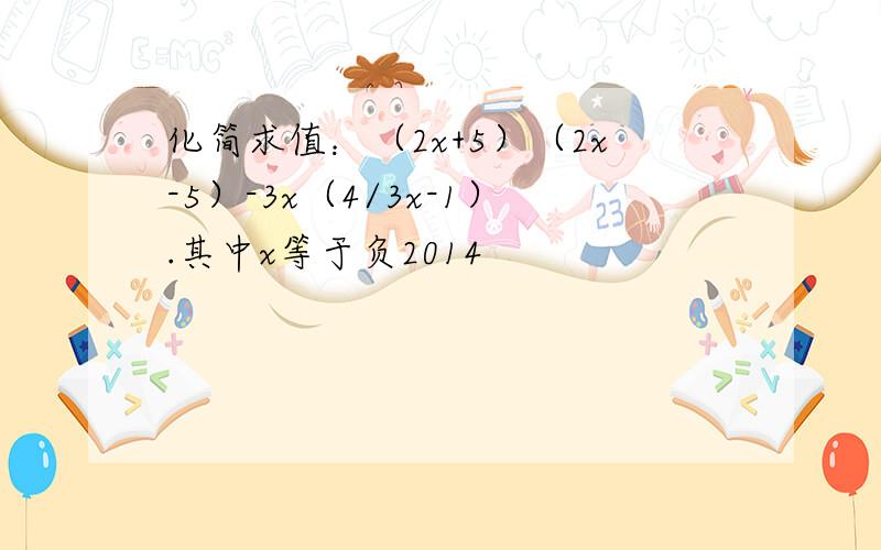 化简求值：（2x+5）（2x-5）-3x（4/3x-1）.其中x等于负2014