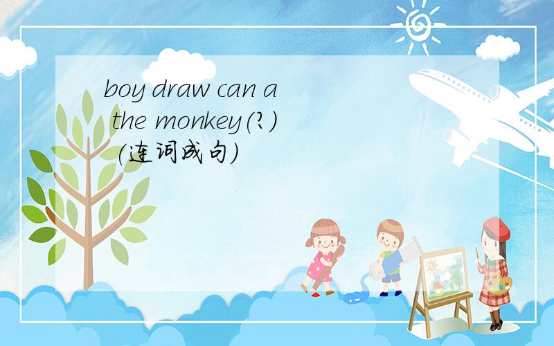 boy draw can a the monkey(?) (连词成句）