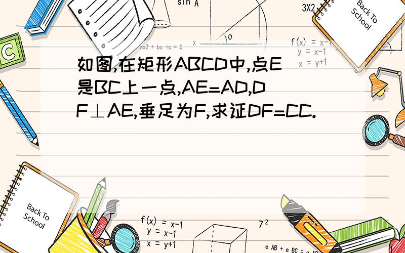 如图,在矩形ABCD中,点E是BC上一点,AE=AD,DF⊥AE,垂足为F,求证DF=CC.