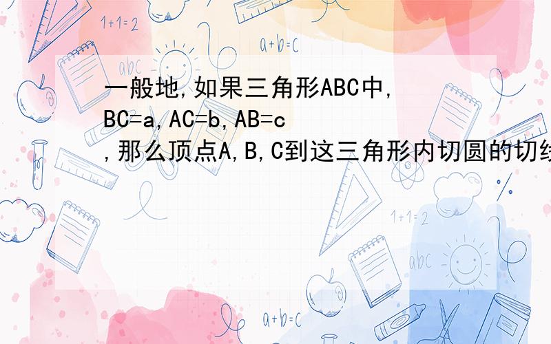 一般地,如果三角形ABC中,BC=a,AC=b,AB=c,那么顶点A,B,C到这三角形内切圆的切线长分别为（用a,b,c表示）