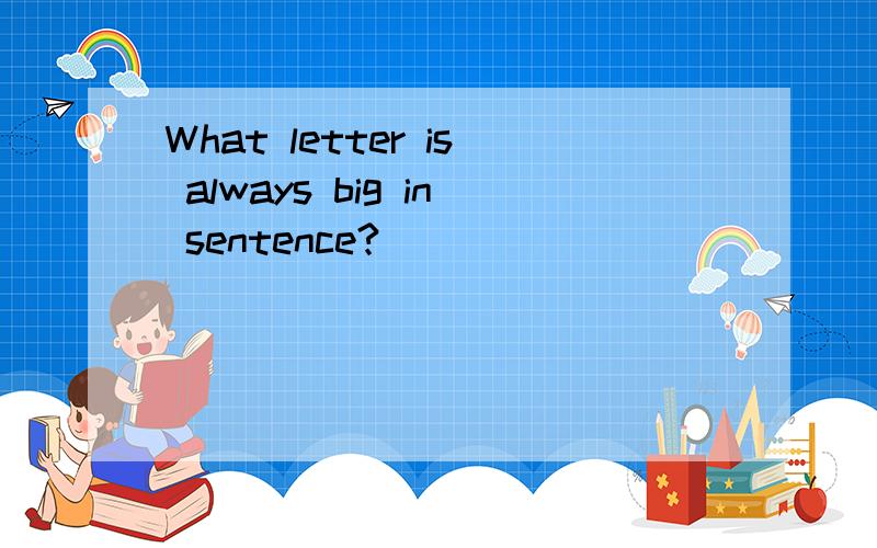 What letter is always big in sentence?