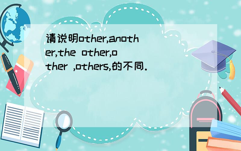 请说明other,another,the other,other ,others,的不同.